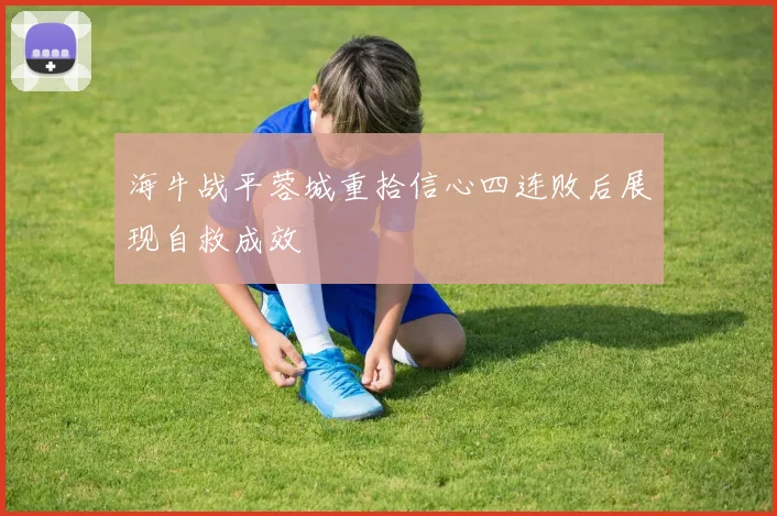 海牛战平蓉城重拾信心四连败后展现自救成效