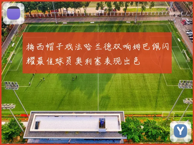 梅西帽子戏法哈兰德双响姆巴佩闪耀最佳球员奥利塞表现出色