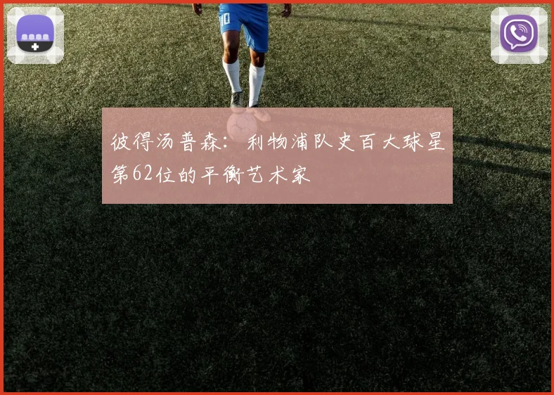彼得汤普森：利物浦队史百大球星第62位的平衡艺术家
