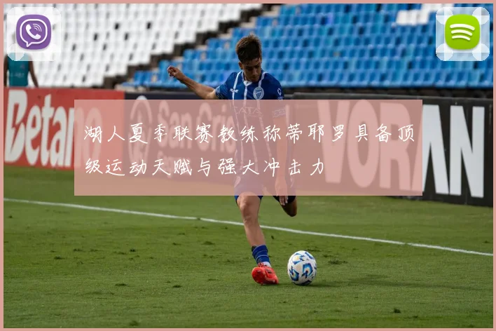 湖人夏季联赛教练称蒂耶罗具备顶级运动天赋与强大冲击力